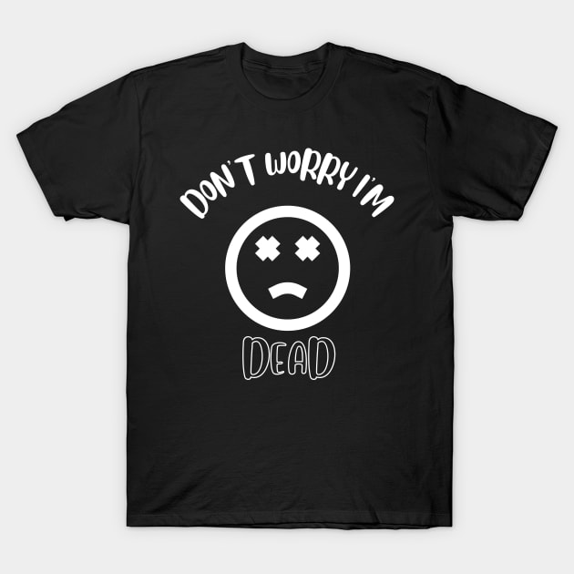 Don't Worry I'm Dead T-Shirt by NivousArts